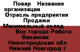 Повар › Название организации ­ Burger King › Отрасль предприятия ­ Продажи › Минимальный оклад ­ 25 000 - Все города Работа » Вакансии   . Нижегородская обл.,Нижний Новгород г.